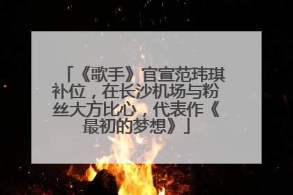 《歌手》官宣范玮琪补位，在长沙机场与粉丝大方比心，代表作《最初的梦想》