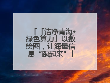 「洁净青海•绿色算力」以数绘图，让海量信息“跑起来”