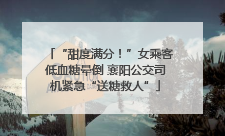 “甜度满分！”女乘客低血糖晕倒 襄阳公交司机紧急“送糖救人”