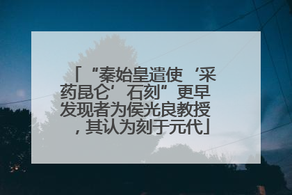 “秦始皇遣使‘采药昆仑’石刻”更早发现者为侯光良教授，其认为刻于元代