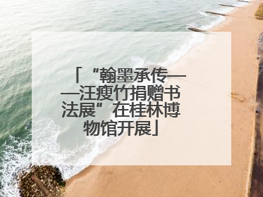 “翰墨承传——汪瘦竹捐赠书法展”在桂林博物馆开展