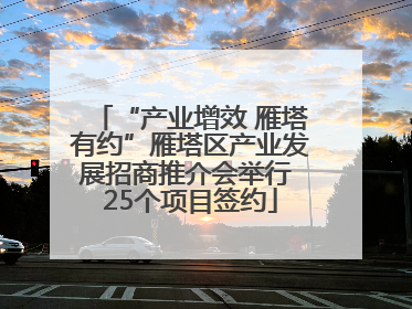 “产业增效 雁塔有约”雁塔区产业发展招商推介会举行 25个项目签约