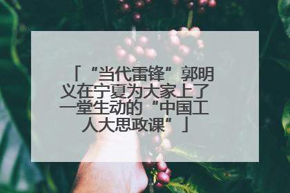 “当代雷锋”郭明义在宁夏为大家上了一堂生动的“中国工人大思政课”