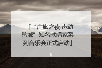 “广旅之夜·声动邕城”知名歌唱家系列音乐会正式启动
