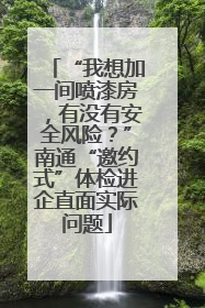 “我想加一间喷漆房，有没有安全风险？”南通“邀约式”体检进企直面实际问题