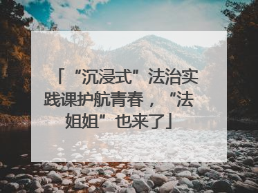 “沉浸式”法治实践课护航青春，“法姐姐”也来了
