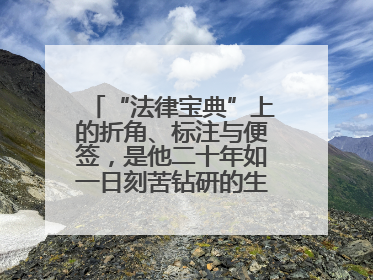 “法律宝典”上的折角、标注与便签，是他二十年如一日刻苦钻研的生动印记