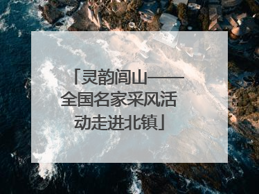 灵韵闾山——全国名家采风活动走进北镇