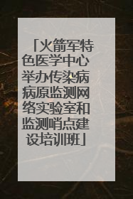 火箭军特色医学中心举办传染病病原监测网络实验室和监测哨点建设培训班