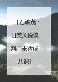 石破茂：日美关税谈判尚未达成共识