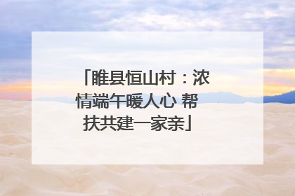 睢县恒山村：浓情端午暖人心 帮扶共建一家亲