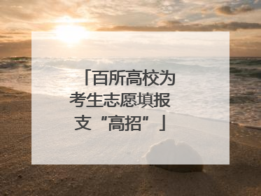 百所高校为考生志愿填报支“高招”