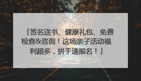 签名送书、健康礼包、免费检查&咨询！这场亲子活动福利超多，拼手速报名！