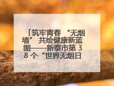 筑牢青春 “无烟墙” 共绘健康新蓝图——新泰市第 38 个“世界无烟日”系列活动