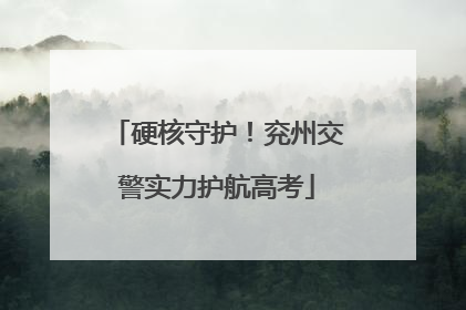 硬核守护！兖州交警实力护航高考