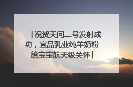 祝贺天问二号发射成功，宜品乳业纯羊奶粉给宝宝航天级关怀