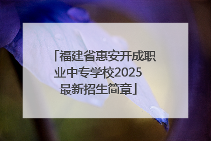 福建省惠安开成职业中专学校2025最新招生简章