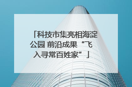 科技市集亮相海淀公园 前沿成果“飞入寻常百姓家”