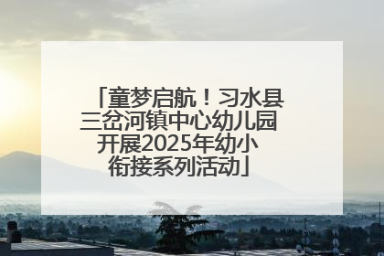 童梦启航！习水县三岔河镇中心幼儿园开展2025年幼小衔接系列活动