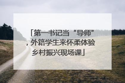 第一书记当“导师”，外籍学生来怀柔体验乡村振兴现场课
