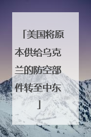 美国将原本供给乌克兰的防空部件转至中东