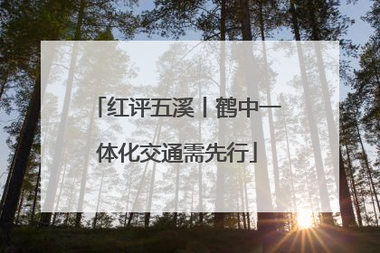 红评五溪丨鹤中一体化交通需先行
