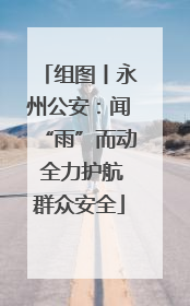组图丨永州公安：闻“雨”而动 全力护航群众安全