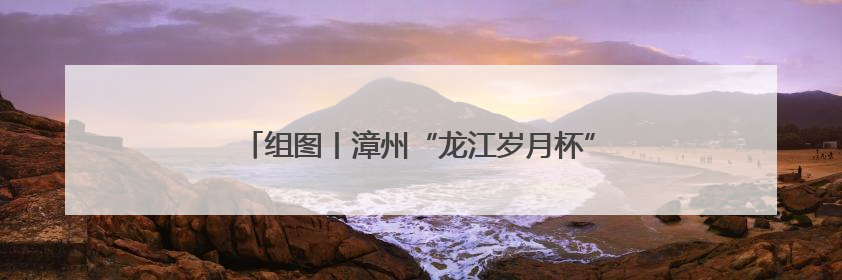 组图丨漳州“龙江岁月杯”传统龙舟邀请赛正式开幕！