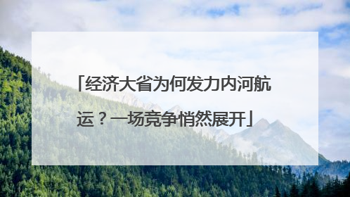 经济大省为何发力内河航运?一场竞争悄然展开
