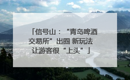 信号山：“青岛啤酒交易所”出圈 新玩法让游客很“上头”