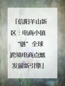 信阳羊山新区：电商小镇“链”全球 跨境电商点燃发展新引擎