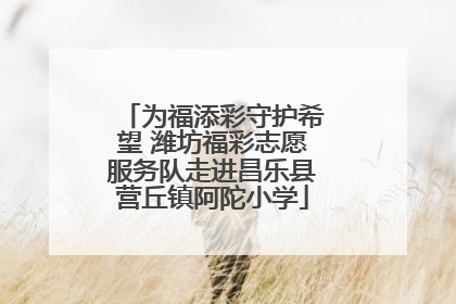 为福添彩守护希望 潍坊福彩志愿服务队走进昌乐县营丘镇阿陀小学