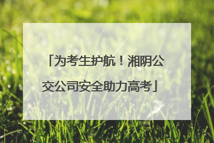 为考生护航！湘阴公交公司安全助力高考