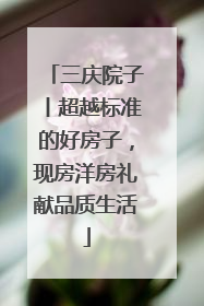 三庆院子丨超越标准的好房子，现房洋房礼献品质生活