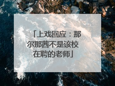 上戏回应：那尔那茜不是该校在聘的老师