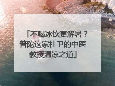 不喝冰饮更解暑？普陀这家社卫的中医教授温凉之道