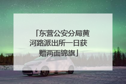 东营公安分局黄河路派出所一日获赠两面锦旗