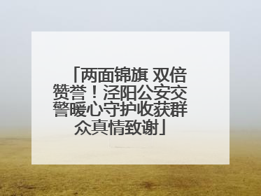 两面锦旗 双倍赞誉！泾阳公安交警暖心守护收获群众真情致谢
