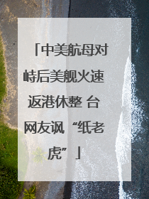 中美航母对峙后美舰火速返港休整 台网友讽“纸老虎”