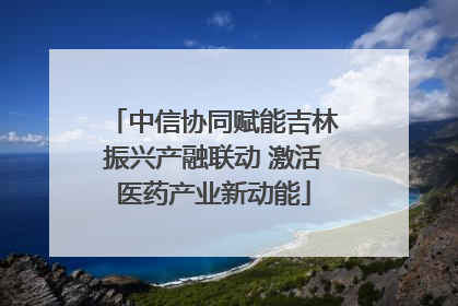 中信协同赋能吉林振兴产融联动 激活医药产业新动能