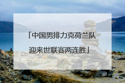 中国男排力克荷兰队 迎来世联赛两连胜