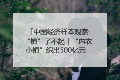 中国经济样本观察·“镇”了不起｜“内衣小镇”织出500亿元“里子产业”