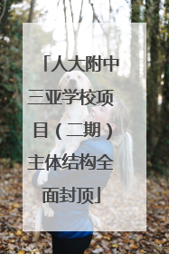 人大附中三亚学校项目（二期）主体结构全面封顶