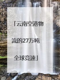 云南空港物流的27万吨全球竞速