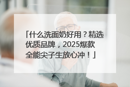 什么洗面奶好用？精选优质品牌，2025爆款全能尖子生放心冲！