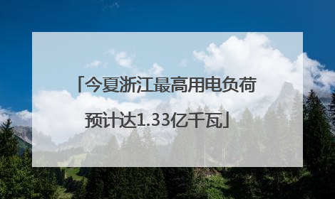 今夏浙江最高用电负荷预计达1.33亿千瓦