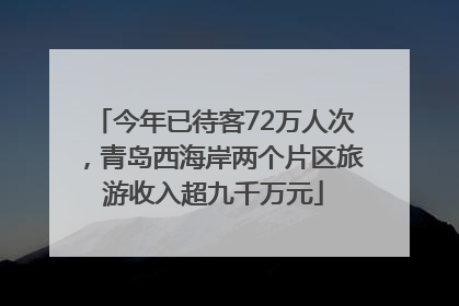 今年已待客72万人次，青岛西海岸两个片区旅游收入超九千万元