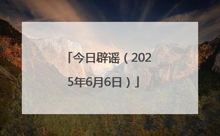 今日辟谣（2025年6月6日）