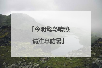 今明鹭岛晴热 请注意防暑