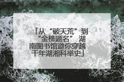 从“破天荒”到“金榜题名” 湖南图书馆邀你穿越千年湖湘科举史